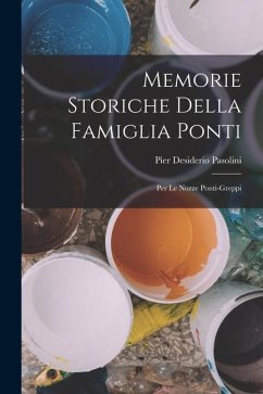 Memorie Storiche Della Famiglia Ponti: Per Le Nozze Ponti-Greppi - Pasolini, Pier Desiderio