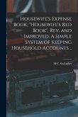 Housewife's Expense Book, &quote;Housewife's red Book&quote;, rev. and Improved. A Simple System of Keeping Household Accounts ..