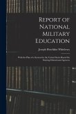 Report of National Military Education: With the Plan of a System for the United States Based On Existing Educational Agencies Report of National Military Education: With the Plan of a System for the United States Based On Existing Educational Agencies