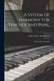 A System Of Harmony For Teacher And Pupil: With Copious Examples