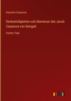 Denkwürdigkeiten und Abenteuer des Jacob Casanova von Seingalt - Casanova, Giacomo