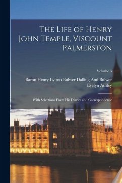 Cover The Life of Henry John Temple, Viscount Palmerston: With Selections From His Diaries and Correspondence; Volume 3