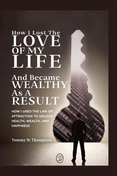 How I Lost the Love of My Life and Became Wealthy as a Result - Thompson, Tommy W