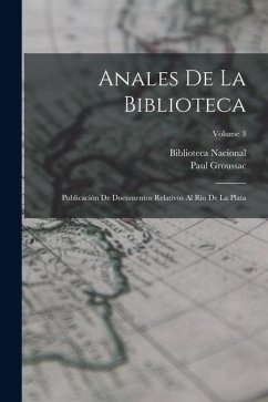 Cover Anales De La Biblioteca: Publicación De Documentos Relativos Al Río De La Plata; Volume 3