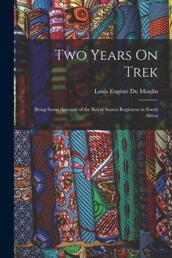 Two Years On Trek: Being Some Account of the Royal Sussex Regiment in South Africa - Moulin, Louis Eugène Du