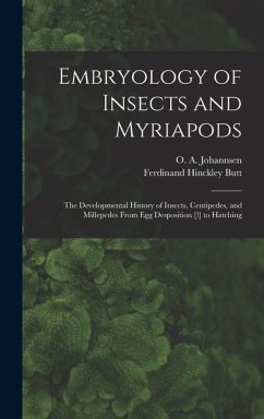 Embryology of Insects and Myriapods; the Developmental History of Insects, Centipedes, and Millepedes From egg Desposition [!] to Hatching - Butt, Ferdinand Hinckley; Johannsen, O. A.