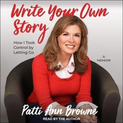 Write Your Own Story: How I Took Control by Letting Go - Browne, Patti Ann