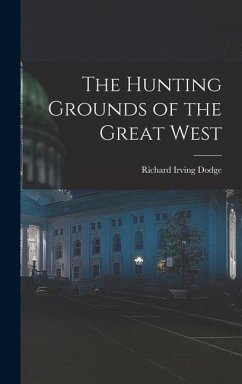 The Hunting Grounds of the Great West - Dodge, Richard Irving