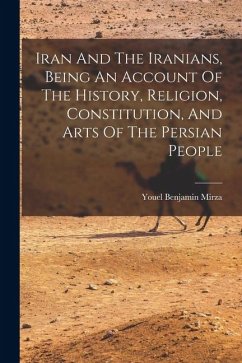 Cover Iran And The Iranians, Being An Account Of The History, Religion, Constitution, And Arts Of The Persian People