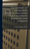 The History of Heidelberg College, Including Baccalaureate Addresses and Sermons