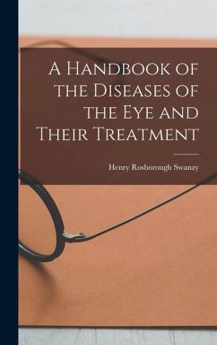 A Handbook of the Diseases of the Eye and Their Treatment - Swanzy, Henry Rosborough
