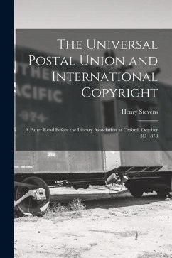 Cover The Universal Postal Union and International Copyright: A Paper Read Before the Library Association at Oxford, October 3D 1878