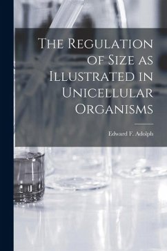 The Regulation of Size as Illustrated in Unicellular Organisms - Adolph, Edward F.