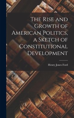 Cover The Rise and Growth of American Politics, a Sketch of Constitutional Development