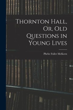 Thornton Hall, Or, Old Questions in Young Lives - McKeen, Phebe Fuller