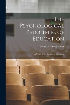 The Psychological Principles of Education: A Study in the Science of Education - Horne, Herman Harrell