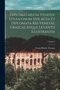 Diplomatarium Veneto-Levantinum Sive Acta Et Diplomata Res Venetas, Graecas Atque Levantis Illustrantia; Volume 2 - Thomas, Georg Martin