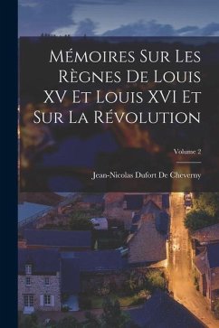 Mémoires Sur Les Règnes De Louis XV Et Louis XVI Et Sur La Révolution; Volume 2 - De Cheverny, Jean-Nicolas Dufort