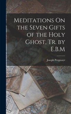 Meditations On the Seven Gifts of the Holy Ghost, Tr. by E.B.M - Pergmayr, Joseph