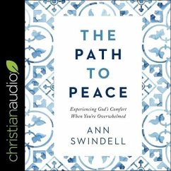 The Path to Peace: Experiencing God's Comfort When You're Overwhelmed - Swindell, Ann