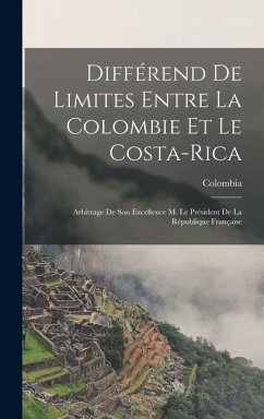 Différend De Limites Entre La Colombie Et Le Costa-Rica: Arbitrage De Son Excellence M. Le Président De La République Française