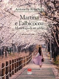 Martina e l'albicocco: Monologo di un addio - Ronchetti, Antonella