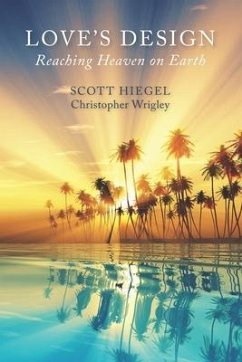 Love's Design: Reaching Heaven on Earth - Wrigley, Christopher; Hiegel, Scott