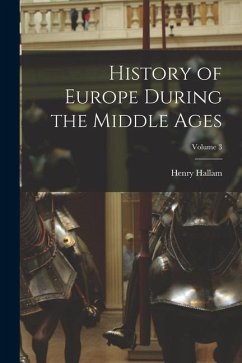 History of Europe During the Middle Ages; Volume 3 - Hallam, Henry