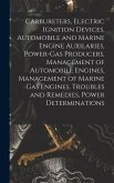 Carbureters, Electric Ignition Devices, Automobile and Marine Engine Auxilaries, Power-Gas Producers, Management of Automobile Engines, Management of Marine Gas Engines, Troubles and Remedies, Power Determinations