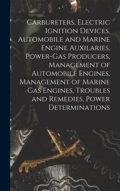 Carbureters, Electric Ignition Devices, Automobile and Marine Engine Auxilaries, Power-Gas Producers, Management of Automobile Engines, Management of Marine Gas Engines, Troubles and Remedies, Power Determinations - Anonymous