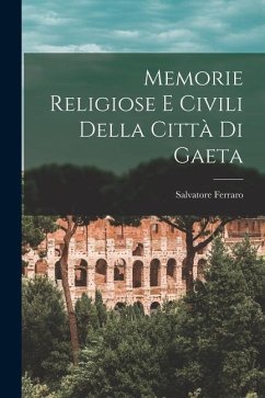 Memorie Religiose E Civili Della Città Di Gaeta - Ferraro, Salvatore