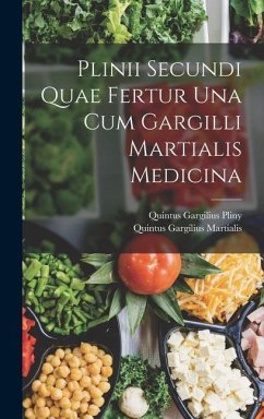 Plinii Secundi Quae Fertur Una Cum Gargilli Martialis Medicina - Martialis, Quintus Gargilius; Pliny, Quintus Gargilius