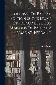L'angoisse de Pascal. Édition suivie d'une étude sur Les deux maisons de Pascal à Clermont-Ferrand - Barrès, Maurice