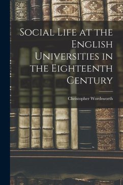 Social Life at the English Universities in the Eighteenth Century - Wordsworth, Christopher