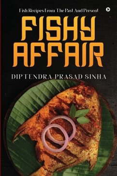 Fishy Affair: Fish Recipes From The Past And Present - Diptendra Prasad Sinha