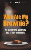 Who Ate My Brownie?: No Matter The Adversity You STILL Can Make It