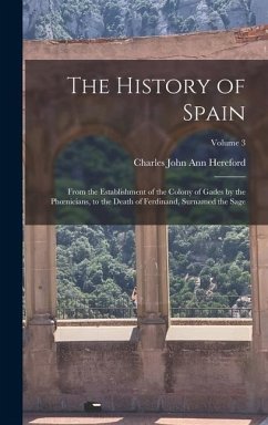 The History of Spain: From the Establishment of the Colony of Gades by the Phoenicians, to the Death of Ferdinand, Surnamed the Sage; Volume - Hereford, Charles John Ann