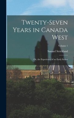 Twenty-Seven Years in Canada West: Or, the Experience of an Early Settler; Volume 1 - Strickland, Samuel