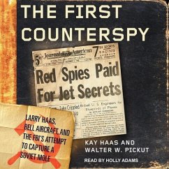 The First Counterspy: Larry Haas, Bell Aircraft, and the Fbi's Attempt to Capture a Soviet Mole - Haas, Kay; Pickut, Walter W.