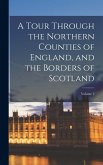 A Tour Through the Northern Counties of England, and the Borders of Scotland; Volume 2 A Tour Through the Northern Counties of England, and the Borders of Scotland; Volume 2