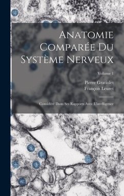 Anatomie Comparée Du Système Nerveux: Considéré Dans Ses Rapports Avec L'intelligence; Volume 1 - Leuret, François; Gratiolet, Pierre