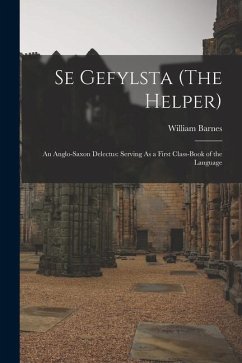 Se Gefylsta (The Helper): An Anglo-Saxon Delectus: Serving As a First Class-Book of the Language - Barnes, William