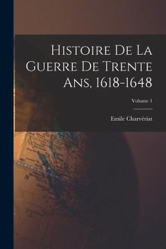 Histoire de la guerre de trente ans, 1618-1648; Volume 1 - Emile, Charvériat