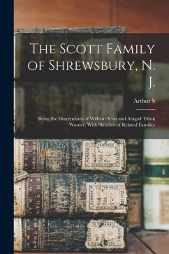 The Scott Family of Shrewsbury, N. J.: Being the Descendants of William Scott and Abigail Tilton Warner; With Sketches of Related Families - Cole, Arthur S.