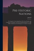 Pre-historic Nations; or, Inquiries Concerning Some of the Great Peoples and Civilizatins of Antiquity, and Their Probable Relation to a Still Older C