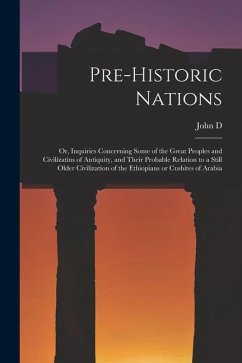 Pre-historic Nations; or, Inquiries Concerning Some of the Great Peoples and Civilizatins of Antiquity, and Their Probable Relation to a Still Older C - Baldwin, John D.