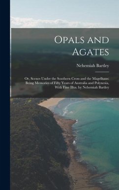 Cover Opals and Agates: Or, Scenes Under the Southern Cross and the Magelhans: Being Memories of Fifty Years of Australia and Polynesia, With