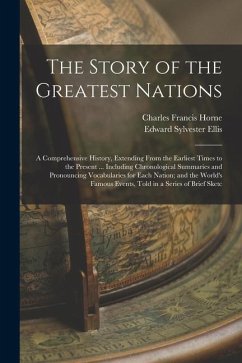 The Story of the Greatest Nations: A Comprehensive History, Extending From the Earliest Times to the Present ... Including Chronological Summaries and - Ellis, Edward Sylvester; Horne, Charles Francis