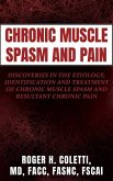Chronic Muscle Spasm and Pain: Discoveries in the Etiology, Identification and Treatment of Chronic Muscle Spasm and Resultant Chronic Pain