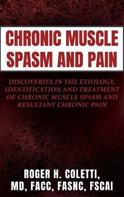 Chronic Muscle Spasm and Pain: Discoveries in the Etiology, Identification and Treatment of Chronic Muscle Spasm and Resultant Chronic Pain - Coletti, Roger H.